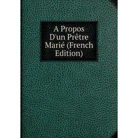 

Книга A Propos D'un Prêtre Marié (French Edition)