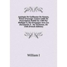 

Книга Apologie De Guillaume De Nassau, Prince D'orange