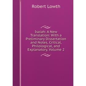 

Книга Isaiah: A New Translation: With a Preliminary Dissertation and Notes, Critical, Philological, and Explanatory. Volume 2. Robert Lowth