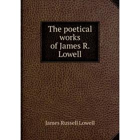 

Книга The poetical works of James R. Lowell. James Russell Lowell