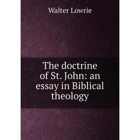 

Книга The doctrine of St. John: an essay in Biblical theology. Walter Lowrie