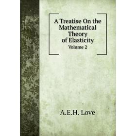 

Книга A Treatise On the Mathematical Theory of Elasticity. Volume 2. A.E.H. Love