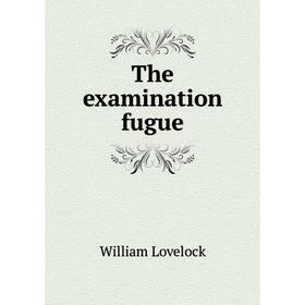 

Книга The examination fugue. William Lovelock