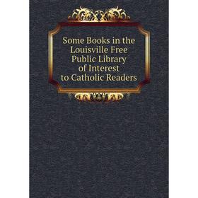 

Книга Some Books in the Louisville Free Public Library of Interest to Catholic Readers