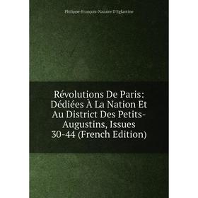 

Книга Révolutions De Paris: Dédiées À La Nation Et Au District Des Petits-Augustins, Issues 30-44 (French Edition). Philippe-François-Nazaire D'Eglant