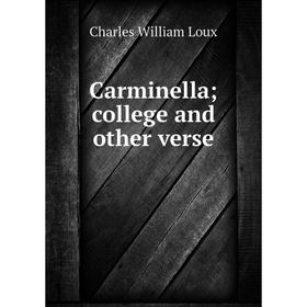 

Книга Carminella; college and other verse. Charles William Loux
