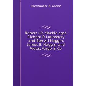 

Книга Robert J.D. Mackie agst. Richard P. Lounsbery and Ben Ali Haggin, James B. Haggin, and Wells, Fargo Co. Alexander Green