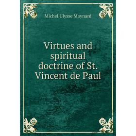 

Книга Virtues and spiritual doctrine of St. Vincent de Paul. Michel Ulysse Maynard