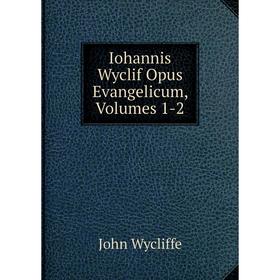 

Книга Iohannis Wyclif Opus Evangelicum, Volumes 1-2. Wycliffe John