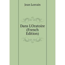 

Книга Dans L'Oratoire (French Edition). Jean Lorrain