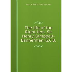 

Книга The life of the Right Hon. Sir Henry Campbell-Bannerman, G.C.B.