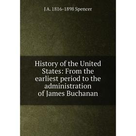 

Книга History of the United States: From the earliest period to the administration of James Buchanan