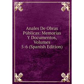 

Книга Anales De Obras Públicas: Memorias Y Documentos, Volumes 5-6 (Spanish Edition)