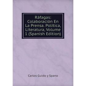 

Книга Ráfagas: Colaboración En La Prensa. Política, Literatura, Volume 1 (Spanish Edition)