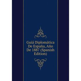 

Книга Guiá Diplomática De España, Año De 1887 (Spanish Edition)