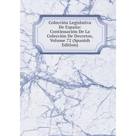 

Книга Colección Legislativa De España: Continuación De La Colección De Decretos, Volume 72 (Spanish Edition)