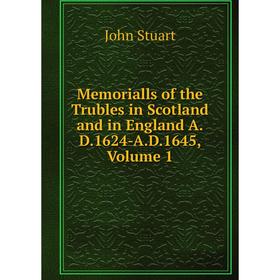 

Книга Memoria lls of the Trubles in Scotland and in England AD1624-AD1645, Volume 1