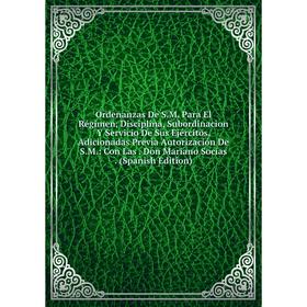 

Книга Ordenanzas De SM Para El Régimen, Disciplina, Subordinacion Y Servicio De Sus Ejércitos, Adicionadas Previa Autorización De SM: Con Las Don Mari