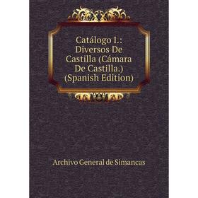 

Книга Catálogo I.: Diversos De Castilla (Cámara De Castilla.) (Spanish Edition)