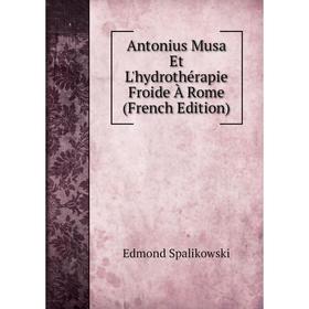 

Книга Antonius Musa Et L'hydrothérapie Froide À Rome (French Edition)