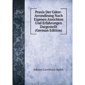 

Книга Praxis Der Güter-Arrondirung Nach Eigenen Ansichten Und Erfahrungen Dargestellt (German Edition)