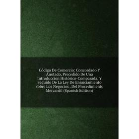 

Книга Código De Comercio: Concordado Y Anotado, Precedido De Una Introduccion Histórico-Comparada, Y Seguido De La Ley De Enjuiciamiento Sobre Los Neg