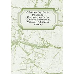 

Книга Colección Legislativa De España: Continuación De La Colección De Decretos, Volume 47 (Spanish Edition)