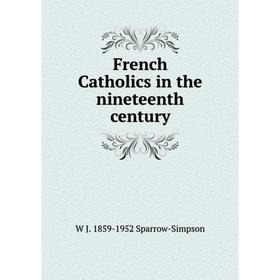 

Книга French Catholics in the nineteenth century