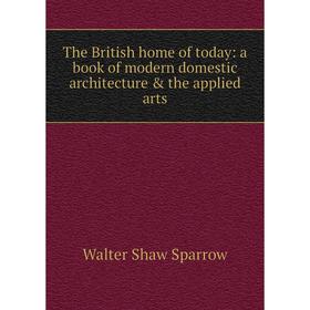 

Книга The British home of today: a book of modern domestic architecture & the applied arts
