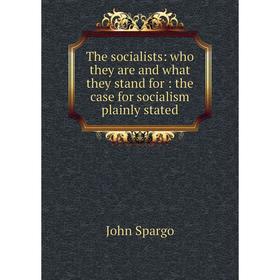 

Книга The socialists: who they are and what they stand for: the case for socialism plainly stated