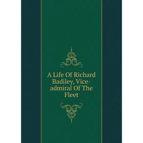 

Книга A Life Of Richard Badiley, Vice-admiral Of The Fleet