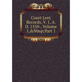 

Книга Court Leet Records, V. 1, A. D. 1550-, Volume 1,&Nbsp; Part 1