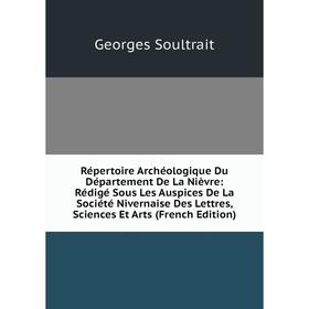 

Книга Répertoire Archéologique Du Département De La Nièvre: Rédigé Sous Les Auspices De La Société Nivernaise Des Lettres, Sciences Et Arts (French Ed