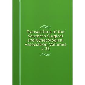 

Книга Transactions of the Southern Surgical and Gynecological Association, Volumes 1-25