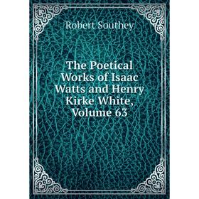 

Книга The Poetical Works of Isaac Watts and Henry Kirke White, Volume 63