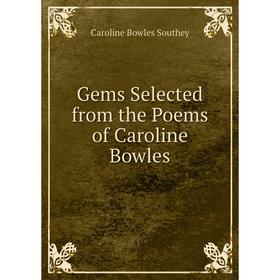 

Книга Gems Selected from the Poems of Caroline Bowles