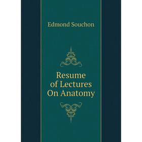 

Книга Resume of Lectures On Anatomy