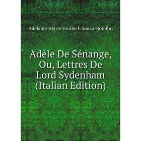

Книга Adèle De Sénange, Ou, Lettres De Lord Sydenham (Italian Edition)