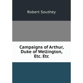

Книга Campaigns of Arthur, Duke of Wellington, Etc. Etc