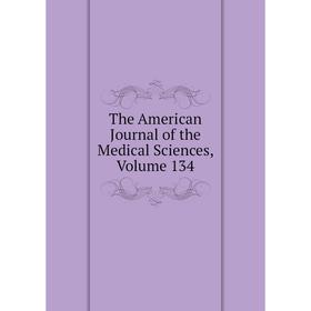 

Книга The American Journal of the Medical Sciences, Volume 134