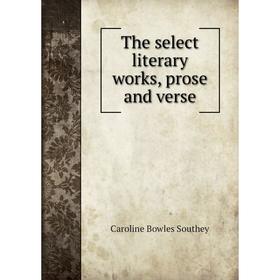 

Книга The select literary works, prose and verse