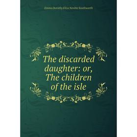 

Книга The discarded daughter: or, The children of the isle