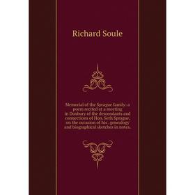 

Книга Memoria l of the Sprague family: a poem recited at a meeting in Duxbury of the descendants and connections of Hon Seth Sprague, on the occasion