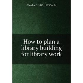 

Книга How to plan a library building for library work