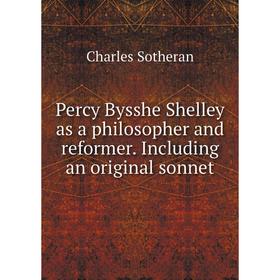 

Книга Percy Bysshe Shelley as a philosopher and reformer. Including an original sonnet