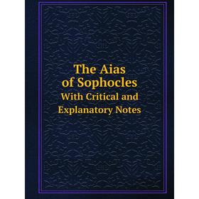 

Книга The Aias of SophoclesWith Critical and Explanatory Notes
