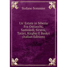 

Книга Un' Estate in Siberia Fra Ostiacchi, Samoiedi, Siriéni, Tatári, Kirghsi E Baskri (Italian Edition)