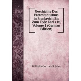 

Книга Geschichte Des Protestantismus in Frankreich Bis Zum Tode Karl's Ix, Volume 1 (German Edition)