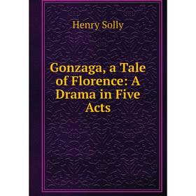 

Книга Gonzaga, a Tale of Florence: A Drama in Five Acts