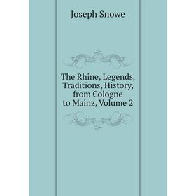 

Книга The Rhine, Legends, Traditions, History, from Cologne to Mainz, Volume 2